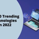 Top 10 Trending Technologies in 2022