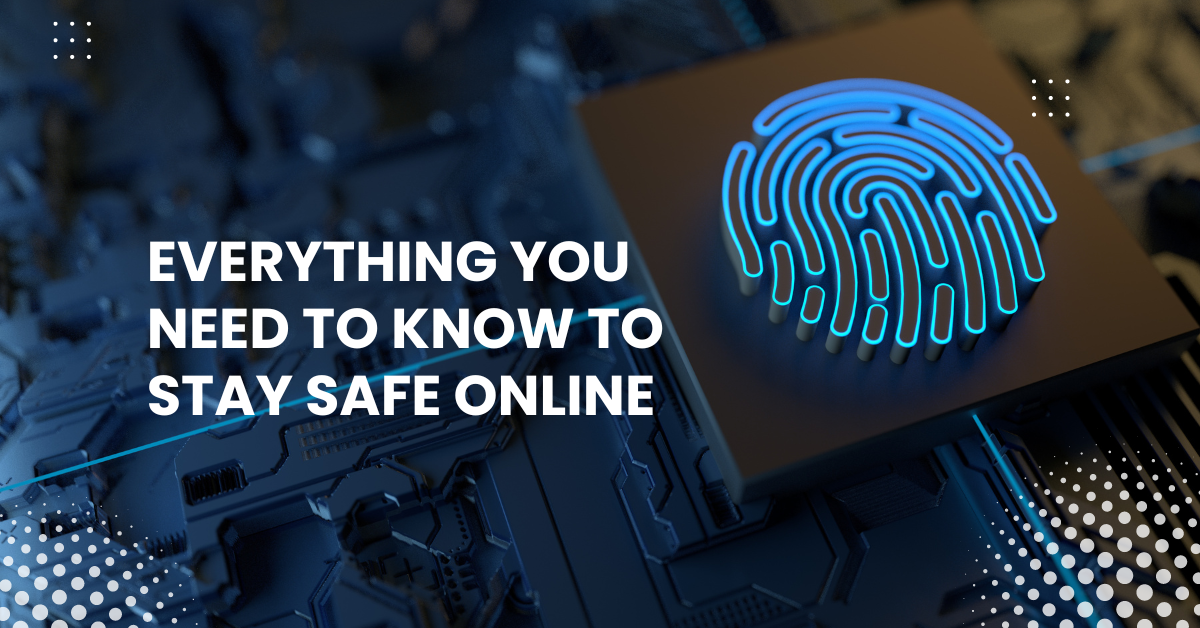 Everything You Need to Know to Stay Safe Online Everything You Need to Know to Stay Safe Online